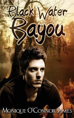 Black Water Bayou by Monique O. James