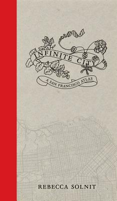 Infinite City: A San Francisco Atlas by Rebecca Solnit