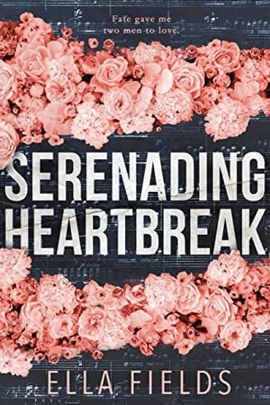 Serenading Heartbreak by Ella Fields