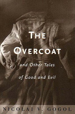 The Overcoat: And Other Tales of Good and Evil by Nikolai Gogol
