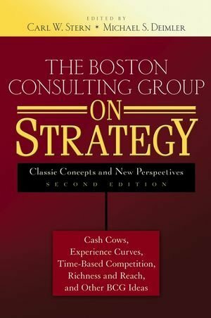 The Boston Consulting Group on Strategy: Classic Concepts and New Perspectives by Carl W. Stern