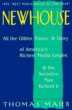 Newhouse: All the Glitter, Power, and Glory of America's Richest Media Empire and the Secretive Man Behind It by Thomas Maier