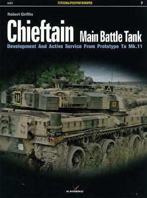 Chieftain Main Battle Tank: Development and Active Service from Prototype to Mk.11 by Robert Griffin