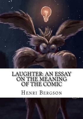 Laughter: An Essay on the Meaning of the Comic by Henri Bergson