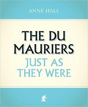 The Du Mauriers Just as They Were by Anne Hall
