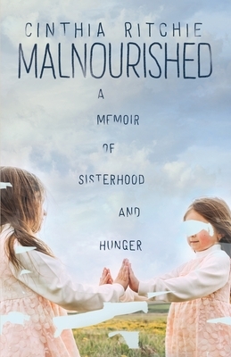 Malnourished: A Memoir of Sisterhood and Hunger by Cinthia Ritchie