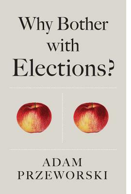 Why Bother with Elections? by Adam Przeworski
