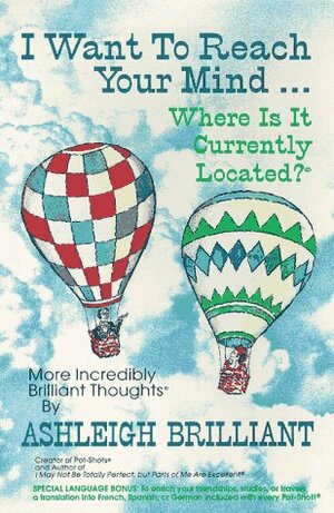 I Want to Reach Your Mind-- Where is It Currently Located?: More Incredibly Brilliant Thoughts by Ashleigh Brilliant