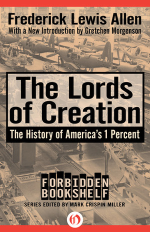The Lords of Creation: The History of America's 1 Percent by Mark Crispin Miller, Frederick Lewis Allen, Gretchen Morgenson