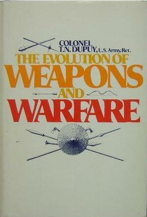 The Evolution of Weapons and Warfare by Trevor N. Dupuy