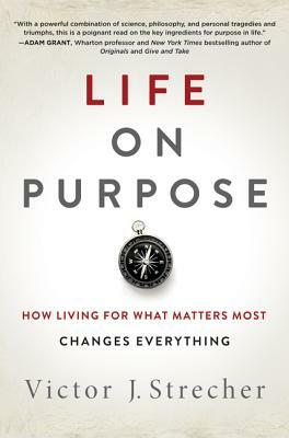 Life on Purpose: How Living for What Matters Most Changes Everything by Victor J. Strecher