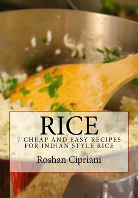 Rice: 7 Cheap And Easy Recipes For Indian Style Rice by Roshan Cipriani