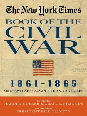 New York Times Book of the Civil War 1861-1865: 650 Eyewitness Accounts and Articles by Craig L. Symonds, Harold Holzer