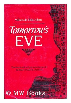 Tomorrow's Eve by Robert Martin Adams, Auguste de Villiers de l'Isle-Adam