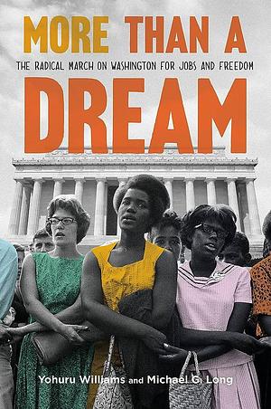 More Than a Dream: The Radical March on Washington for Jobs and Freedom by Yohuru Williams, Michael G. Long