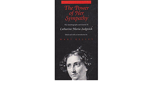 The Power of Her Sympathy: The Autobiography and Journal of Catherine Maria Sedgwick by Mary Kelley