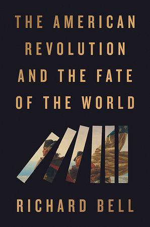 The American Revolution and the Fate of the World by Richard Bell
