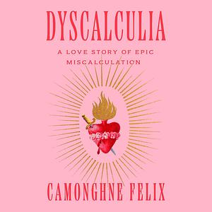 Dyscalculia: A Love Story of Epic Miscalculation by Camonghne Felix