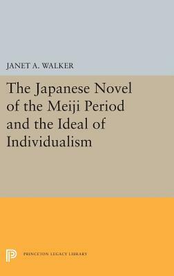 The Japanese Novel of the Meiji Period and the Ideal of Individualism by Janet A. Walker