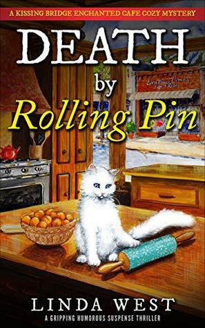 Death by Rolling Pin: A Laugh Out Loud Humorous Mystery Suspense Thriller With Twists and Fun (A Kissing Bridge Enchanted Cafe Cozy Mystery) by Linda West