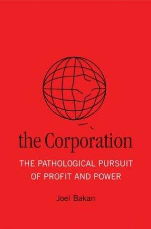 The Corporation: The Pathological Pursuit Of Profit And Power by Joel Bakan