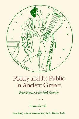 Poetry and its Public in Ancient Greece: From Homer to the Fifth Century by A. Thomas Cole, Bruno Gentili