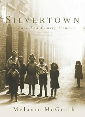 Silvertown: An East End Family Memoir by Melanie McGrath