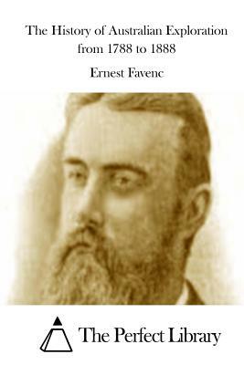 The History of Australian Exploration from 1788 to 1888 by Ernest Favenc