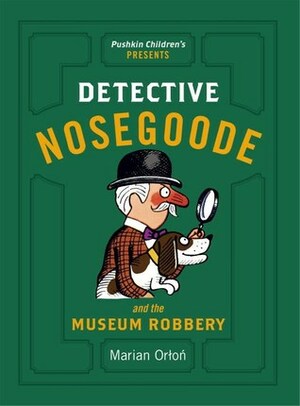 Detective Nosegoode and the Museum Robbery by Eliza Marciniak, Marian Orłoń