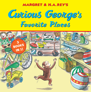 Curious George's Favorite Places: Three Stories in One by H. A. Rey