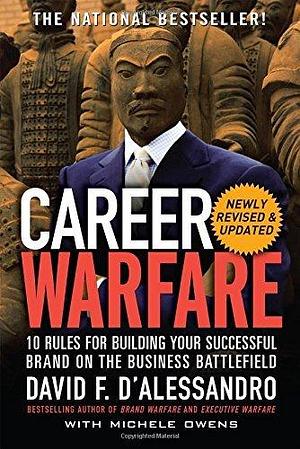 Career Warfare: 10 Rules for Building a Successful Personal Brand on the Business Battlefield by David F. D'Alessandro, David F. D'Alessandro