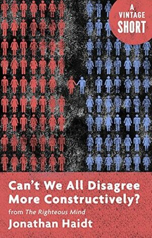 Can't We All Disagree More Constructively?: from The Righteous Mind (Kindle Single) (A Vintage Short) by Jonathan Haidt
