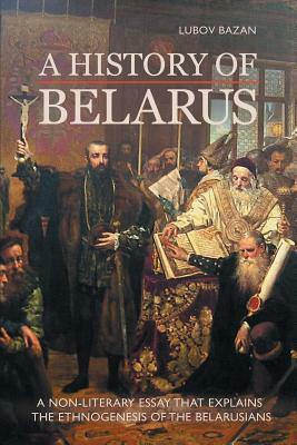 A History of Belarus by Lubov Bazan