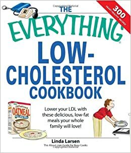 The Everything Low-Cholesterol Cookbook: Lower Your LDL with These Delicious, Low-Fat Meals Your Whole Family Will Love! by Linda Johnson Larsen