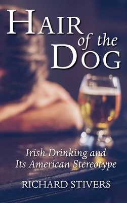 Hair of the Dog: Irish Drinking and Its American Stereotype by Richard Stivers