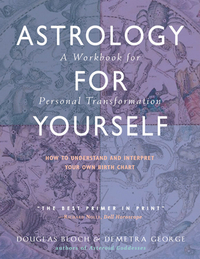 Astrology for Yourself: How to Understand and Interpret Your Own Birth Chart: A Workbook for Personal Transformation by Demetra George, Douglas Bloch
