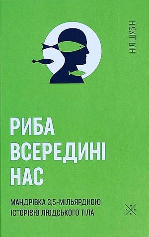 Риба всередині нас: мандрівка 3,5-мільярдною історією людського тіла by Ніл Шубін, Neil Shubin, Anna Lypiatskykh