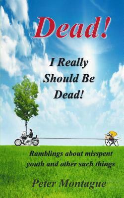Dead! I Really Should Be Dead! by Peter Montague