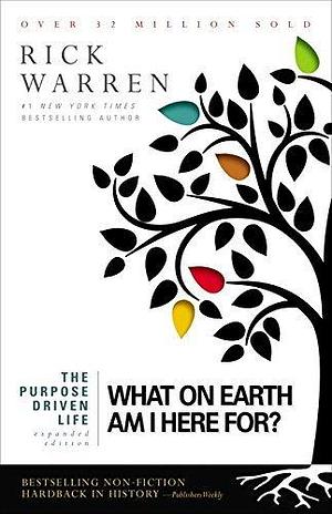 Purpose Driven Life: What On Earth Am I Here For by Rick Warren, Rick Warren