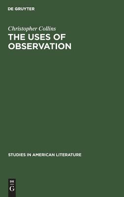 The Uses of Observation: A Study of Correspondential Vision in the Writings of Emerson, Thoreau and Whitman by Christopher Collins