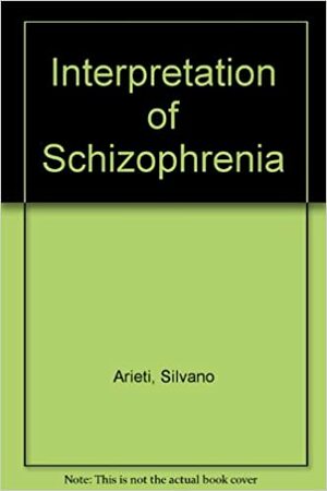 Interpretation of Schizophrenia by Silvano Arieti