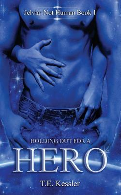 Holding Out for a Hero by T. E. Kessler