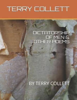 Dictatorship of Men & Other Poems: By Terry Collett by Terry Collett