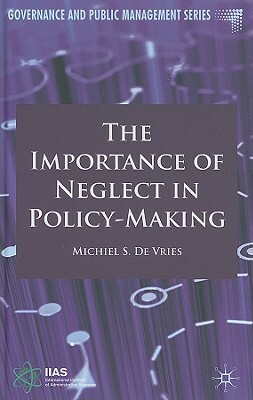 The Importance of Neglect in Policy-Making by Michiel S. De Vries