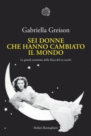 Sei donne che hanno cambiato il mondo: Le grandi scienziate della fisica del XX secolo by Gabriella Greison