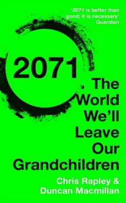 2071: The World We'll Leave Our Grandchildren by Chris Rapley, Duncan MacMillan