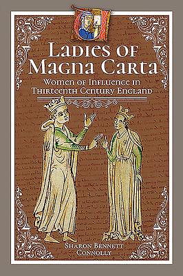 Ladies of Magna Carta: Women of Influence in Thirteenth Century England by Sharon Bennett Connolly