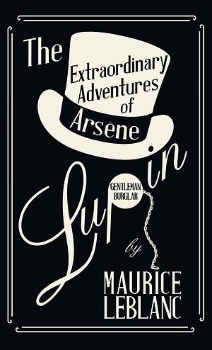 The Extraordinary Adventures of Arsène Lupin, Gentleman-Burglar by Maurice Leblanc