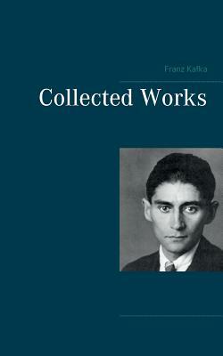 Collected Works by Franz Kafka