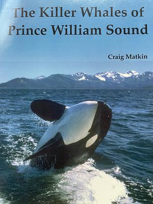 An Observer's Guide to The Killer Whales of Prince William Sound by Craig Matkin